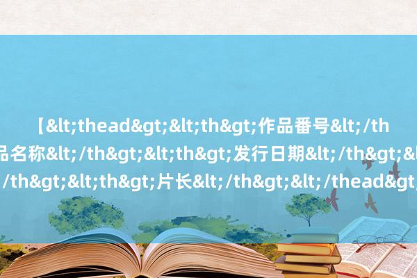 【<thead><th>作品番号</th><th>作品名称</th><th>发行日期</th><th>发行商</th><th>片长</th></thead> 5小时可达！新疆喀什至和田增开直达特快列车