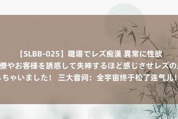 【SLBB-025】職場でレズ痴漢 異常に性欲の強い私（真性レズ）同僚やお客様を誘惑して失神するほど感じさせレズの虜にしちゃいました！ 三大音问：全宇宙终于松了连气儿！乌军不必打了？中方垂危发声！